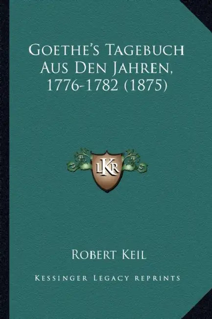 Goethe's Tagebuch Aus Den Jahren, 1776-1782 (1875) by Robert Keil
