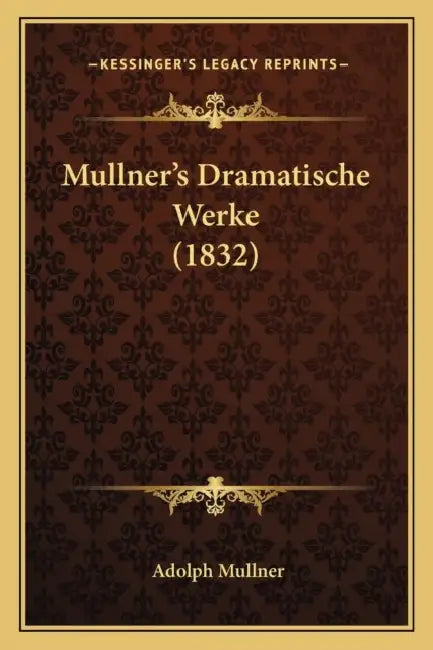 Mullner's Dramatische Werke (1832) by Adolph Mullner