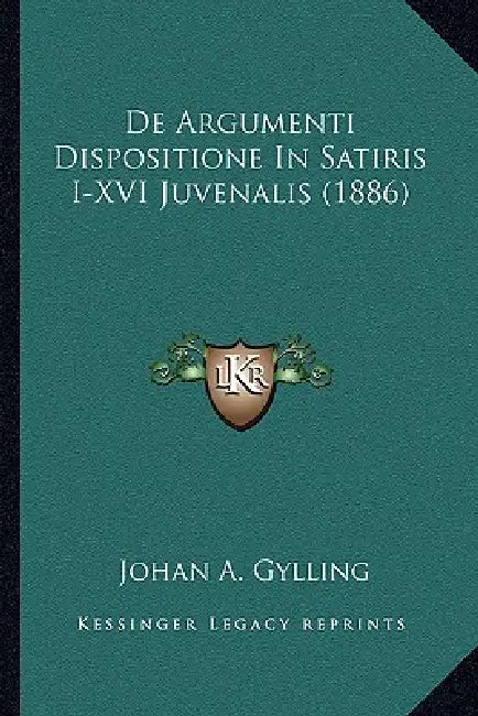 De Argumenti Dispositione In Satiris I-XVI Juvenalis (1886) by Johan A. Gylling