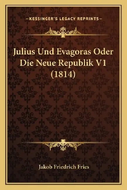 Julius Und Evagoras Oder Die Neue Republik V1 (1814) by Jakob Friedrich Fries