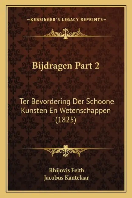 Bijdragen Part 2: Ter Bevordering Der Schoone Kunsten En Wetenschappen (1825) by Rhijnvis Feith, Jacobus Kantelaar