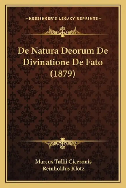 De Natura Deorum De Divinatione De Fato (1879) by Marcus Tullius Cicero, Reinholdus Klotz