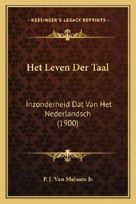 Het Leven Der Taal: Inzonderheid Dat Van Het Nederlandsch (1900) by Jr. Van Malssen P. J.