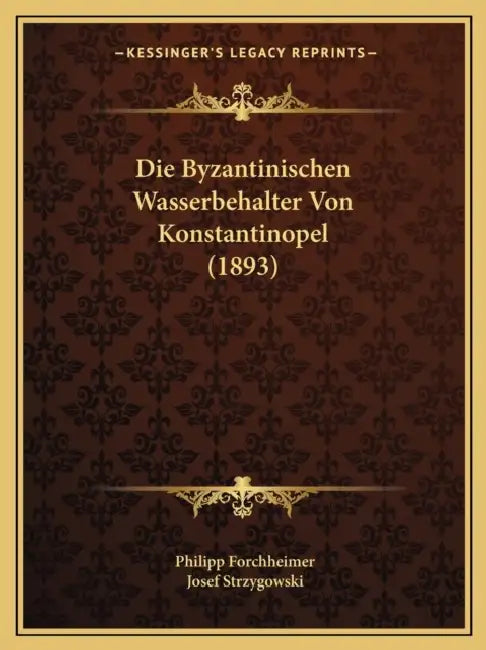 Die Byzantinischen Wasserbehalter Von Konstantinopel (1893) by Philipp Forchheimer, Josef Strzygowski