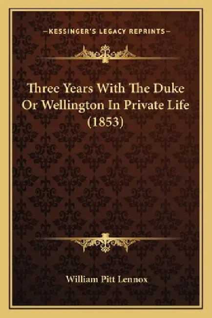 Three Years With The Duke Or Wellington In Private Life (1853) by William Pitt Lennox
