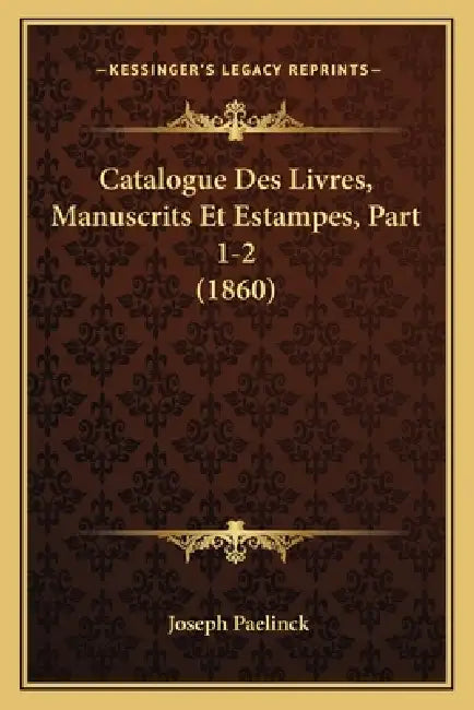 Catalogue Des Livres, Manuscrits Et Estampes, Part 1-2 (1860) by Joseph Paelinck