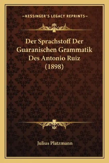 Der Sprachstoff Der Guaranischen Grammatik Des Antonio Ruiz (1898) by Julius Platzmann