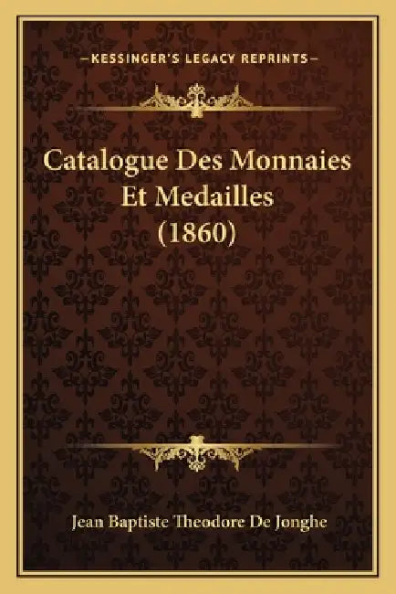 Catalogue Des Monnaies Et Medailles (1860) by Jean Baptiste Theodore De Jonghe