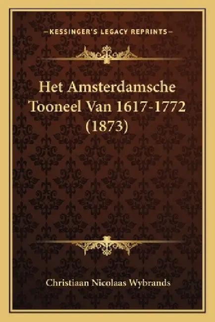 Het Amsterdamsche Tooneel Van 1617-1772 (1873) by Christiaan Nicolaas Wybrands