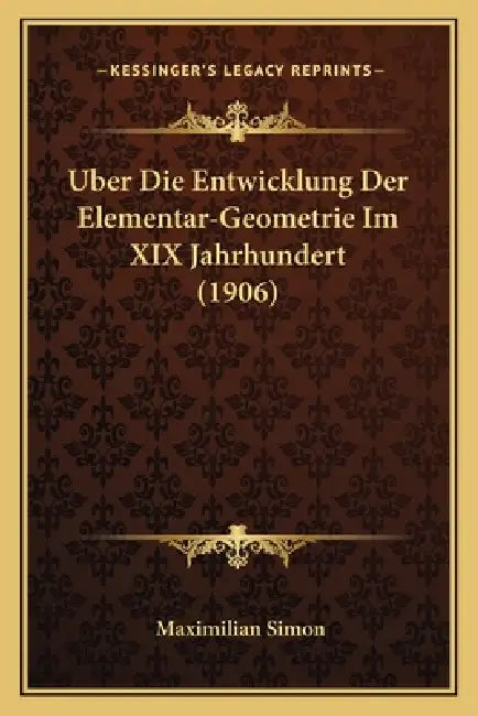 Uber Die Entwicklung Der Elementar-Geometrie Im XIX Jahrhundert (1906) by Maximilian Simon