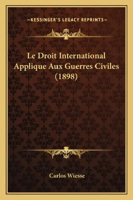 Le Droit International Applique Aux Guerres Civiles (1898) by Carlos Wiesse