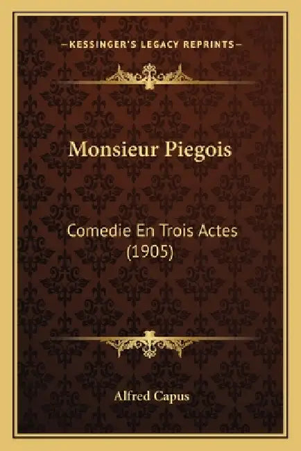 Monsieur Piegois: Comedie En Trois Actes (1905) by Alfred Capus