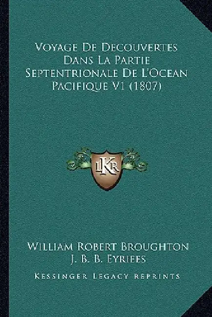 Voyage De Decouvertes Dans La Partie Septentrionale De L'Ocean Pacifique V1 (1807) by William Robert Broughton, J. B. B. Eyriees