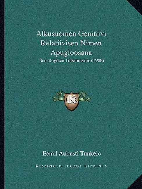 Alkusuomen Genitiivi Relatiivisen Nimen Apugloosana: Semologinen Tutkimuskoe (1908) by Eemil Aukusti Tunkelo