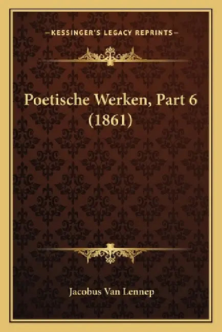 Poetische Werken, Part 6 (1861) by Jacobus Van Lennep
