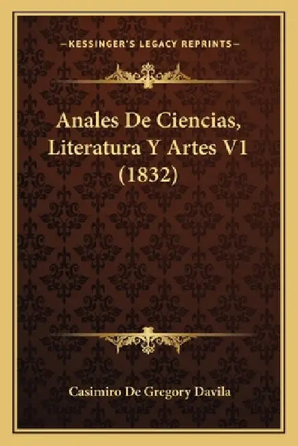 Anales De Ciencias, Literatura Y Artes V1 (1832) by Casimiro De Gregory Davila