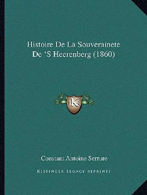 Histoire De La Souverainete De 'S Heerenberg (1860) by Constant Antoine Serrure