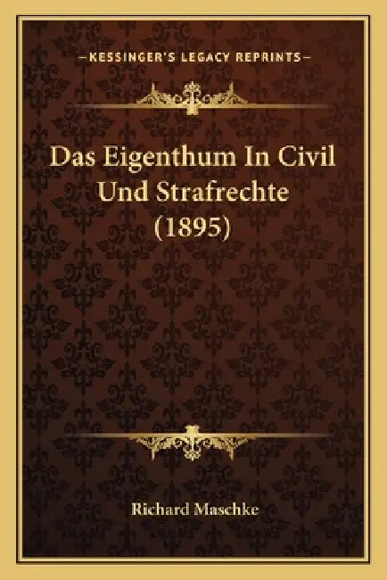 Das Eigenthum In Civil Und Strafrechte (1895) by Richard Maschke