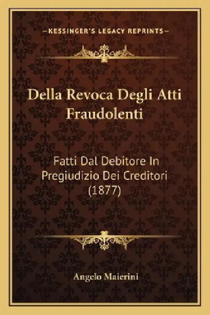 Della Revoca Degli Atti Fraudolenti: Fatti Dal Debitore In Pregiudizio Dei Creditori (1877) by Angelo Maierini