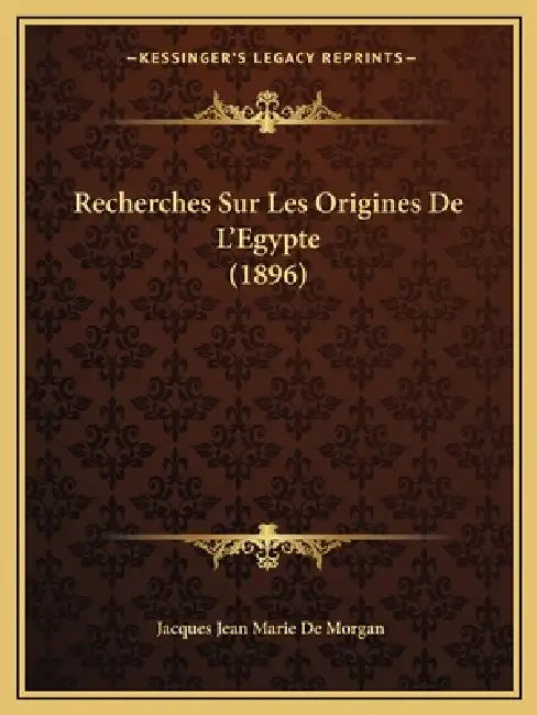 Recherches Sur Les Origines De L'Egypte (1896) by Jacques Jean Marie De Morgan