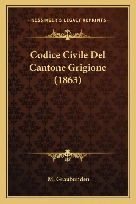 Codice Civile Del Cantone Grigione (1863) by M. Graubunden