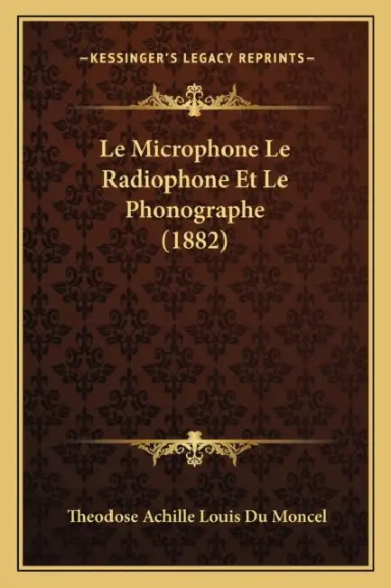 Le Microphone Le Radiophone Et Le Phonographe (1882) by Theodose Achille Louis Du Moncel