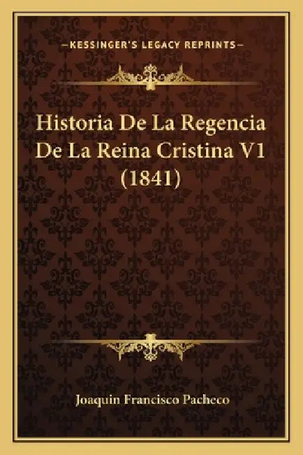 Historia De La Regencia De La Reina Cristina V1 (1841) by Joaquin Francisco Pacheco