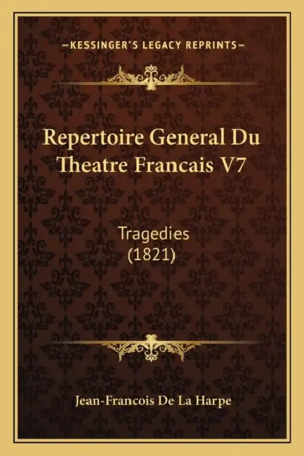 Repertoire General Du Theatre Francais V7: Tragedies (1821) by Jean-Francois de la Harpe