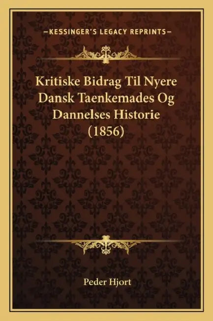 Kritiske Bidrag Til Nyere Dansk Taenkemades Og Dannelses Historie (1856) by Peder Hjort