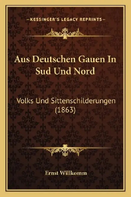 Aus Deutschen Gauen In Sud Und Nord: Volks Und Sittenschilderungen (1863) by Ernst Willkomm