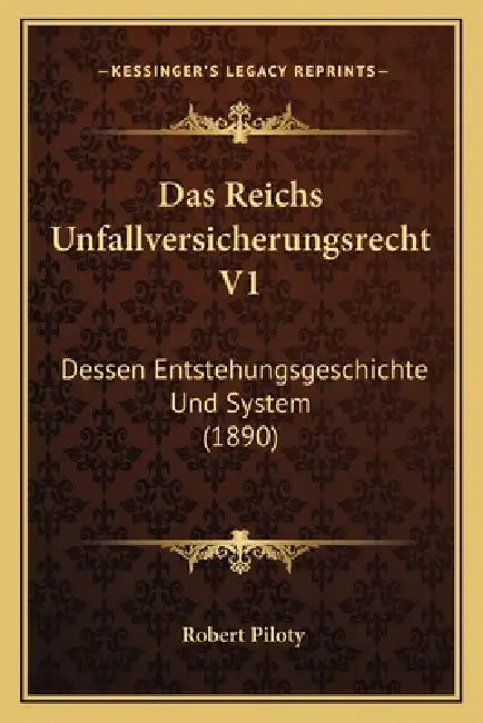 Das Reichs Unfallversicherungsrecht V1: Dessen Entstehungsgeschichte Und System (1890) by Robert Piloty