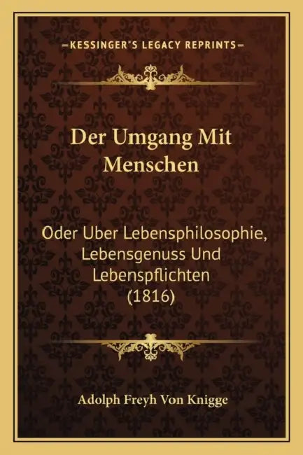 Der Umgang Mit Menschen: Oder Uber Lebensphilosophie, Lebensgenuss Und Lebenspflichten (1816) by Adolph Freyh Von Knigge