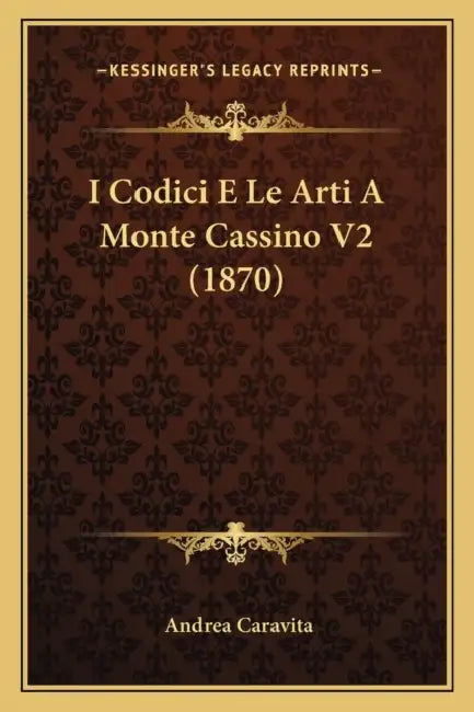 I Codici E Le Arti A Monte Cassino V2 (1870) by Andrea Caravita