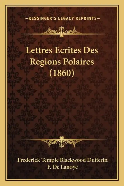 Lettres Ecrites Des Regions Polaires (1860) by Frederick Temple Blackwood Dufferin, F. De Lanoye