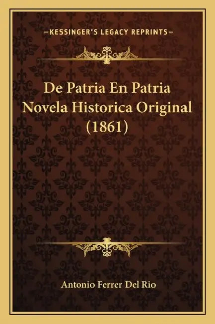 De Patria En Patria Novela Historica Original (1861) by Antonio Ferrer Del Rio
