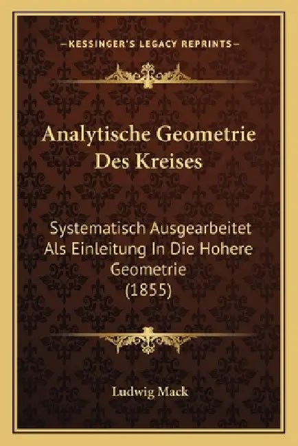 Analytische Geometrie Des Kreises: Systematisch Ausgearbeitet Als Einleitung In Die Hohere Geometrie (1855) by Ludwig Mack