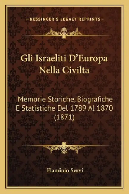Gli Israeliti D'Europa Nella Civilta: Memorie Storiche, Biografiche E Statistiche Del 1789 Al 1870 (1871) by Flaminio Servi