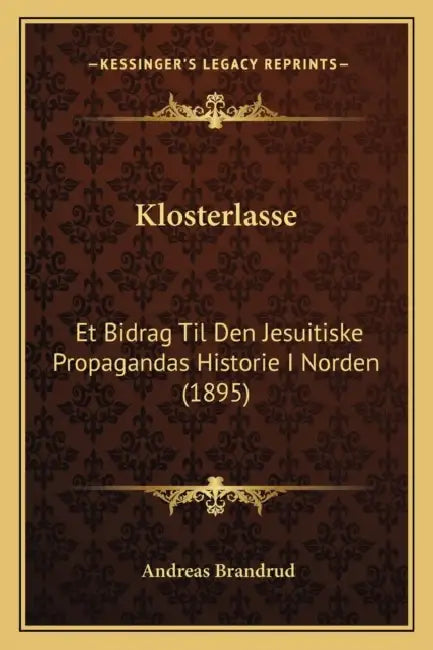 Klosterlasse: Et Bidrag Til Den Jesuitiske Propagandas Historie I Norden (1895) by Andreas Brandrud