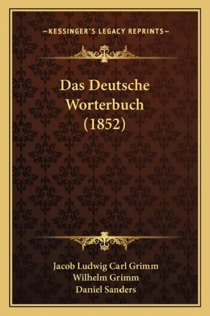 Das Deutsche Worterbuch (1852) by Jacob Ludwig Carl Grimm, Wilhelm Grimm, Daniel Sanders