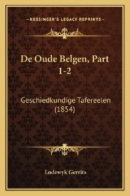 De Oude Belgen, Part 1-2: Geschiedkundige Tafereelen (1854) by Lodewyk Gerrits