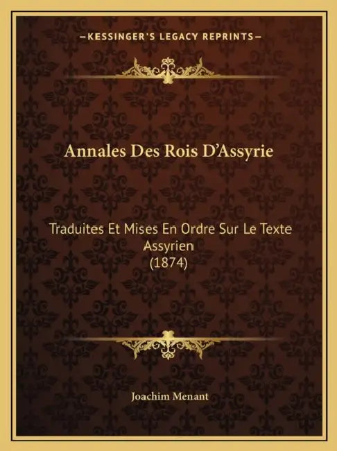 Annales Des Rois D'Assyrie: Traduites Et Mises En Ordre Sur Le Texte Assyrien (1874) by Joachim Menant