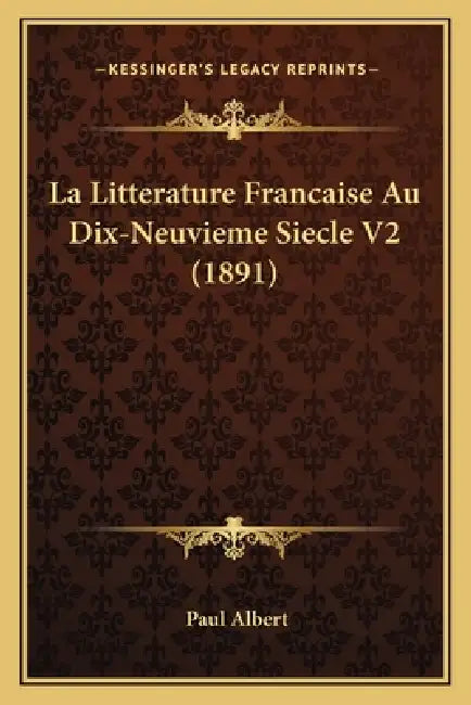 La Litterature Francaise Au Dix-Neuvieme Siecle V2 (1891) by Paul Albert