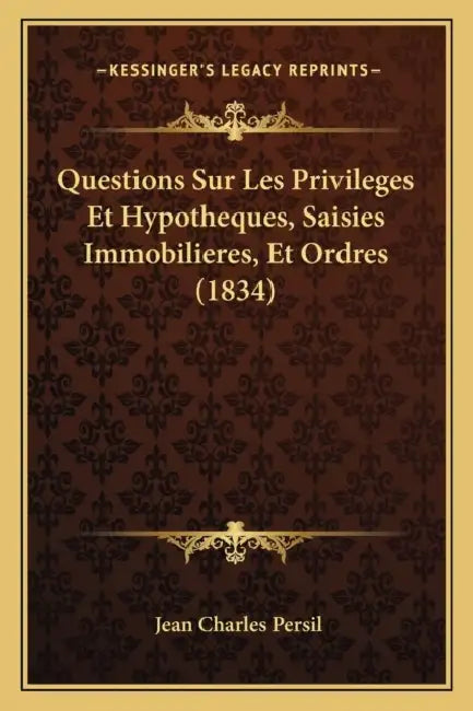 Questions Sur Les Privileges Et Hypotheques, Saisies Immobilieres, Et Ordres (1834) by Jean Charles Persil