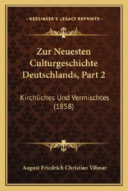 Zur Neuesten Culturgeschichte Deutschlands, Part 2: Kirchliches Und Vermischtes (1858) by August Friedrich Christian Vilmar