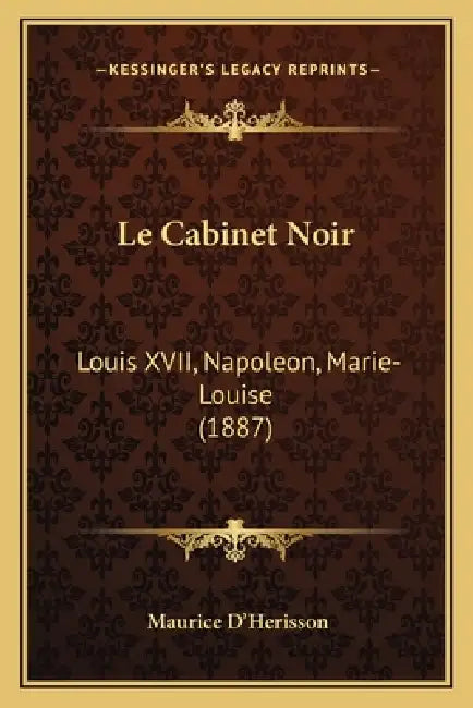 Le Cabinet Noir: Louis XVII, Napoleon, Marie-Louise (1887) by Maurice D'Herisson