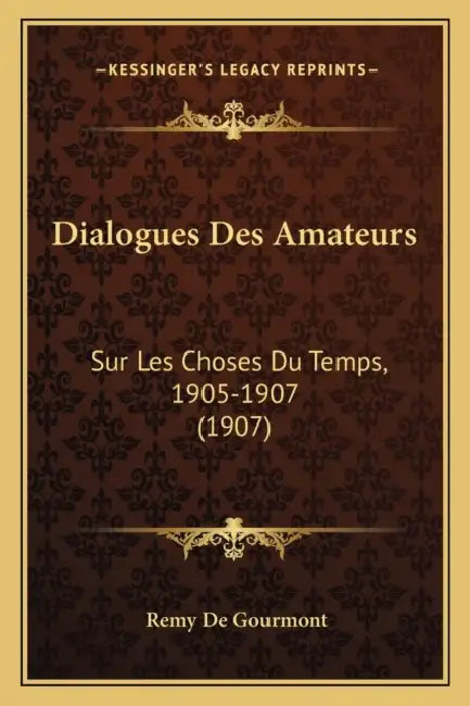 Dialogues Des Amateurs: Sur Les Choses Du Temps, 1905-1907 (1907) by Remy de Gourmont