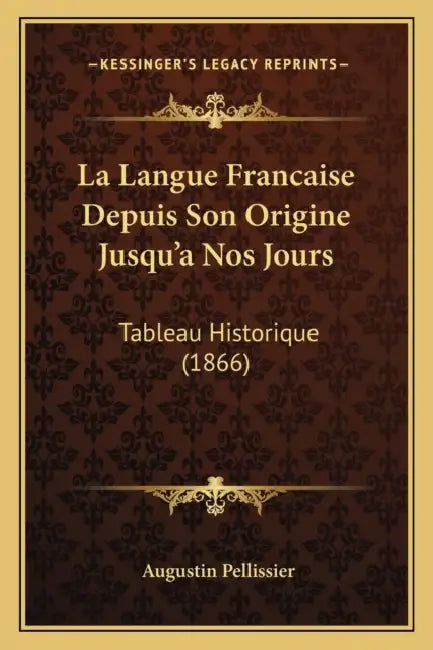 La Langue Francaise Depuis Son Origine Jusqu'a Nos Jours: Tableau Historique (1866) by Augustin Pellissier
