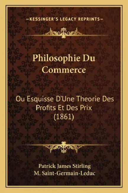 Philosophie Du Commerce: Ou Esquisse D'Une Theorie Des Profits Et Des Prix (1861) by Patrick James Stirling, M. Saint-Germain-Leduc