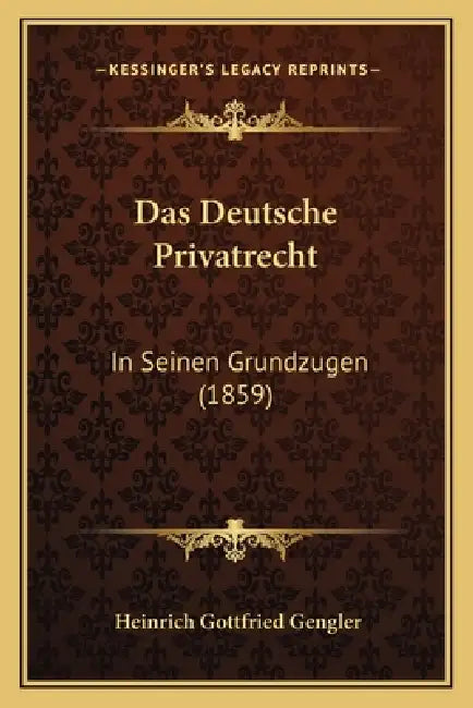 Das Deutsche Privatrecht: In Seinen Grundzugen (1859) by Heinrich Gottfried Gengler