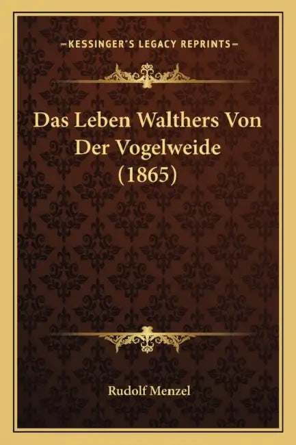 Das Leben Walthers Von Der Vogelweide (1865) by Rudolf Menzel